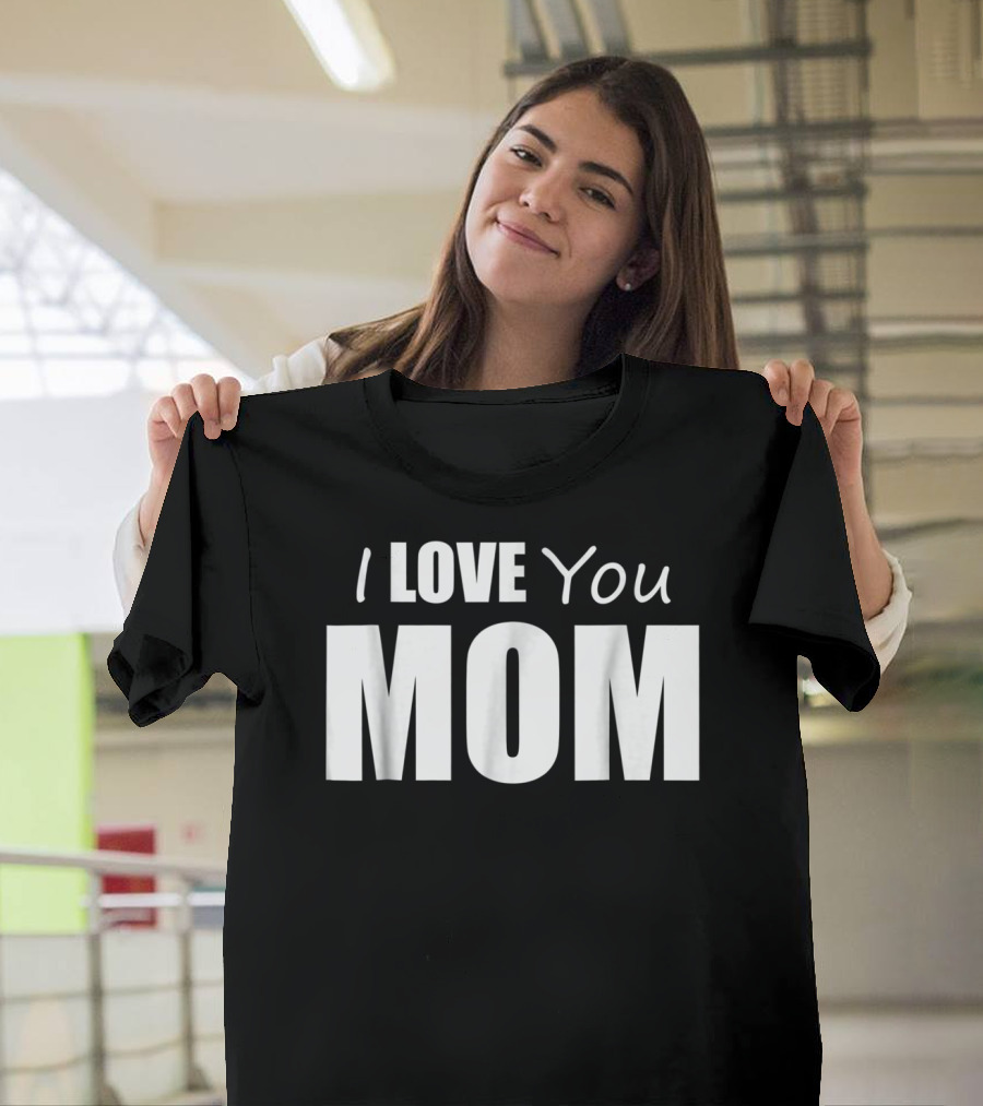 I Love You Mom T-Shirt