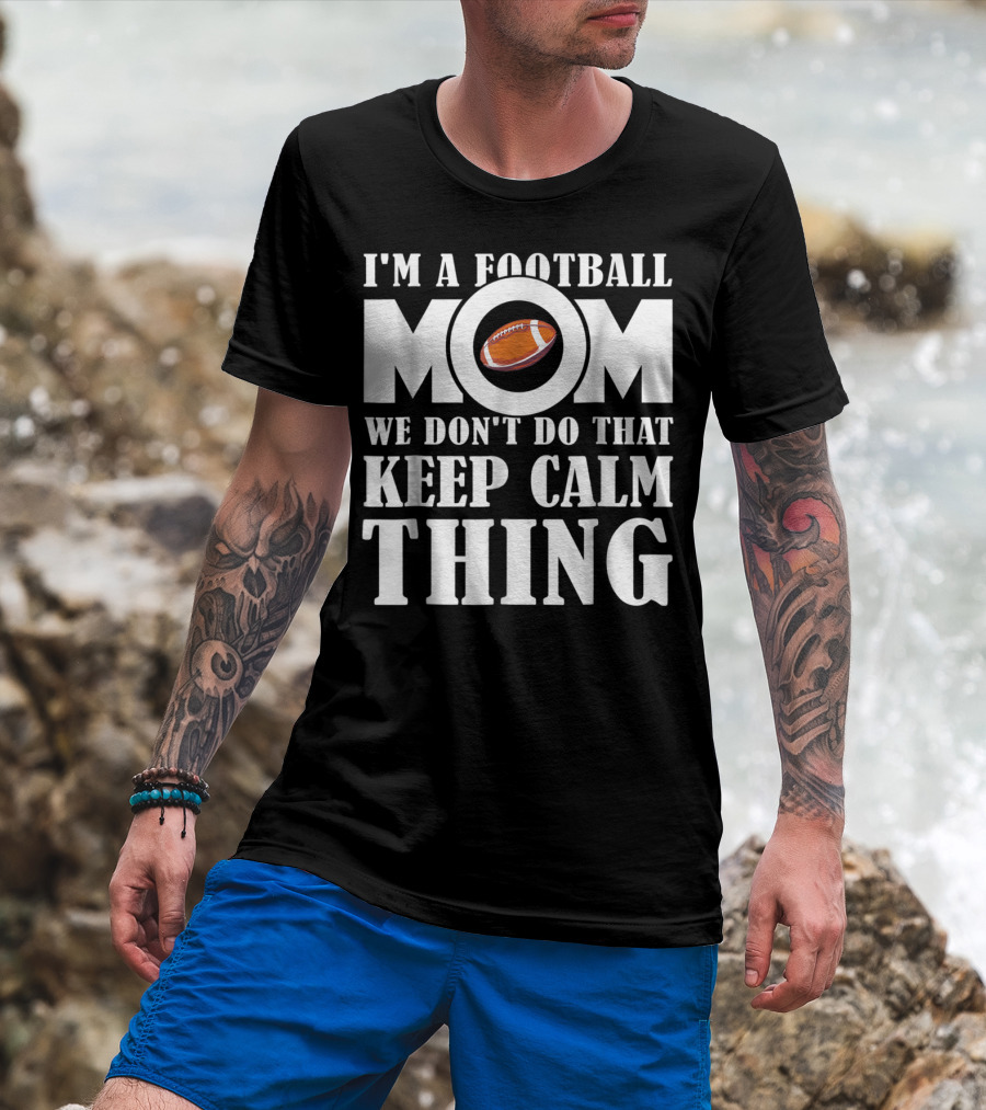 I'm A Football Mom We Don't Do That Keep Calm Thing Football T-Shirt