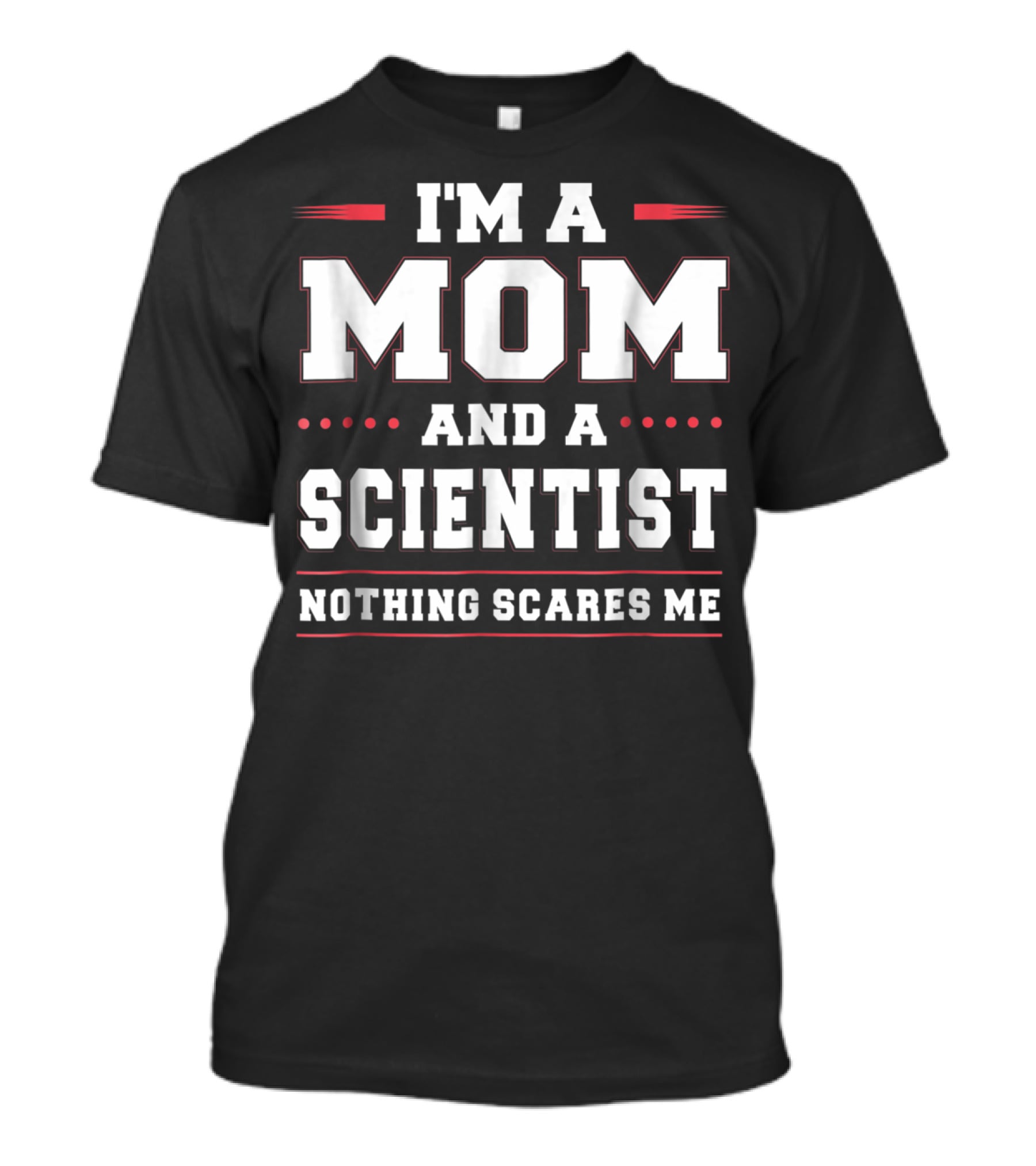 I'm A Mom And A Scientist Nothing Scares Me T-Shirt