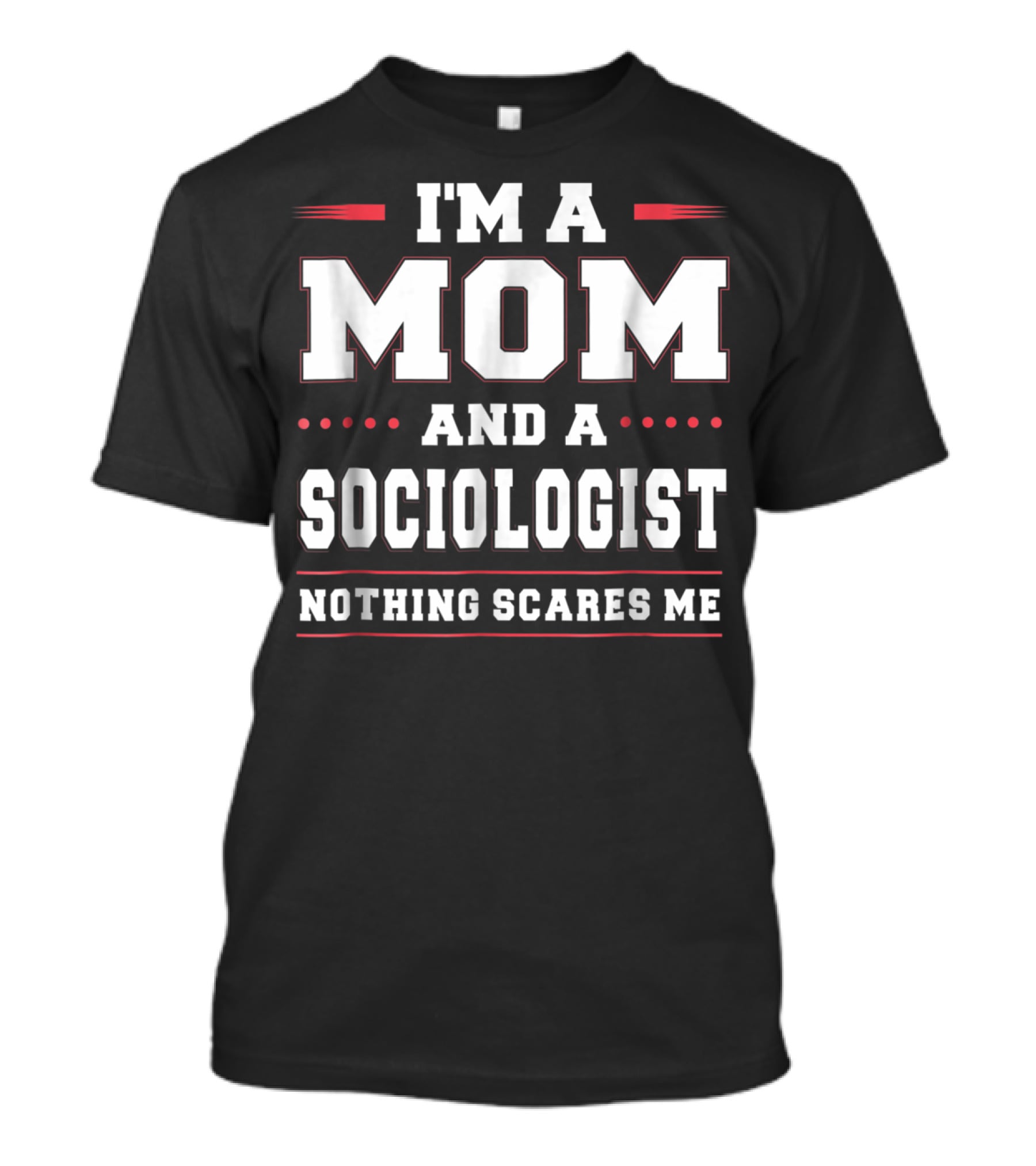 I'm A Mom And A Sociologist Nothing Scares Me T-Shirt