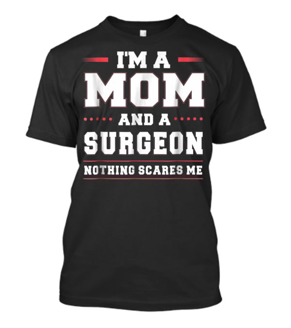 I'm A Mom And A Surgeon Nothing Scares Me T-Shirt
