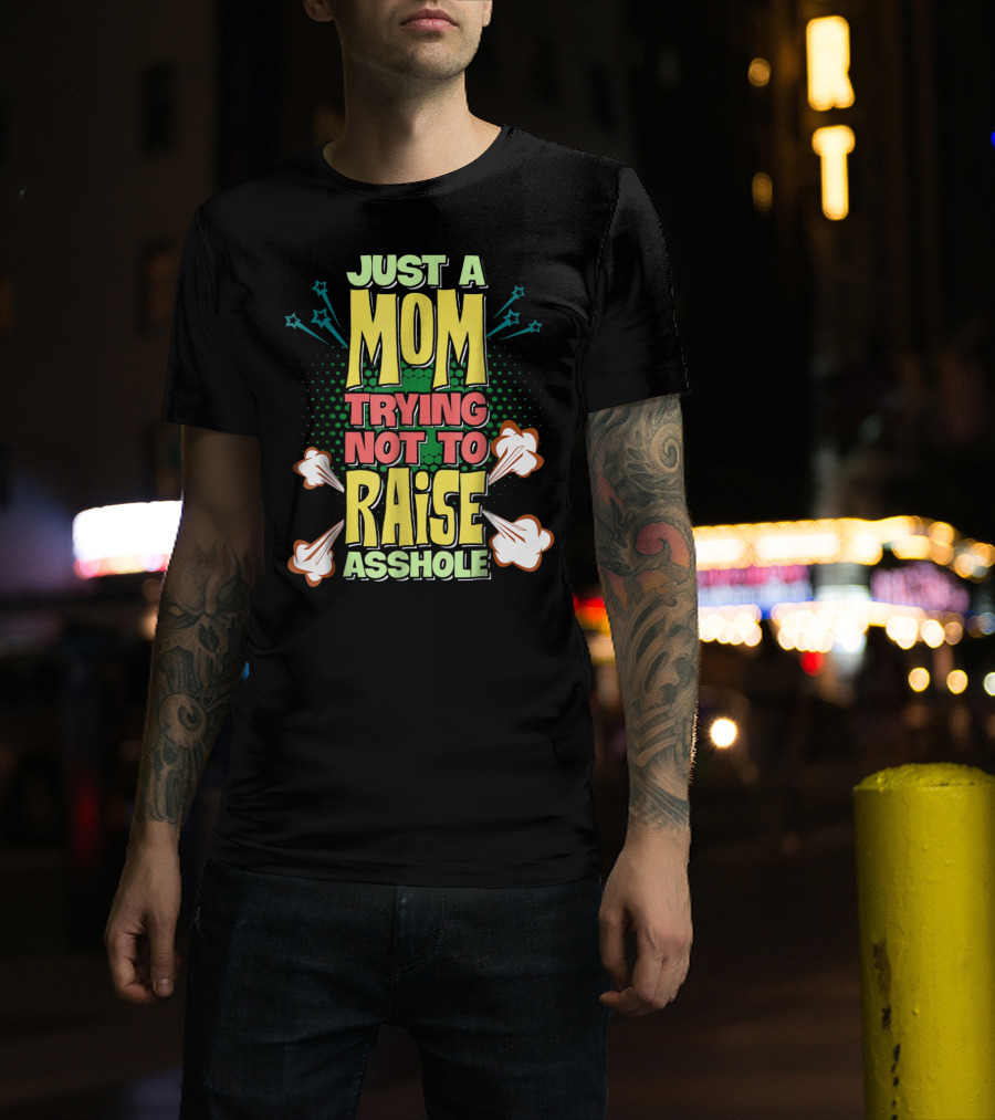 Just A Mom Trying Not To Raise Asshole T-Shirt