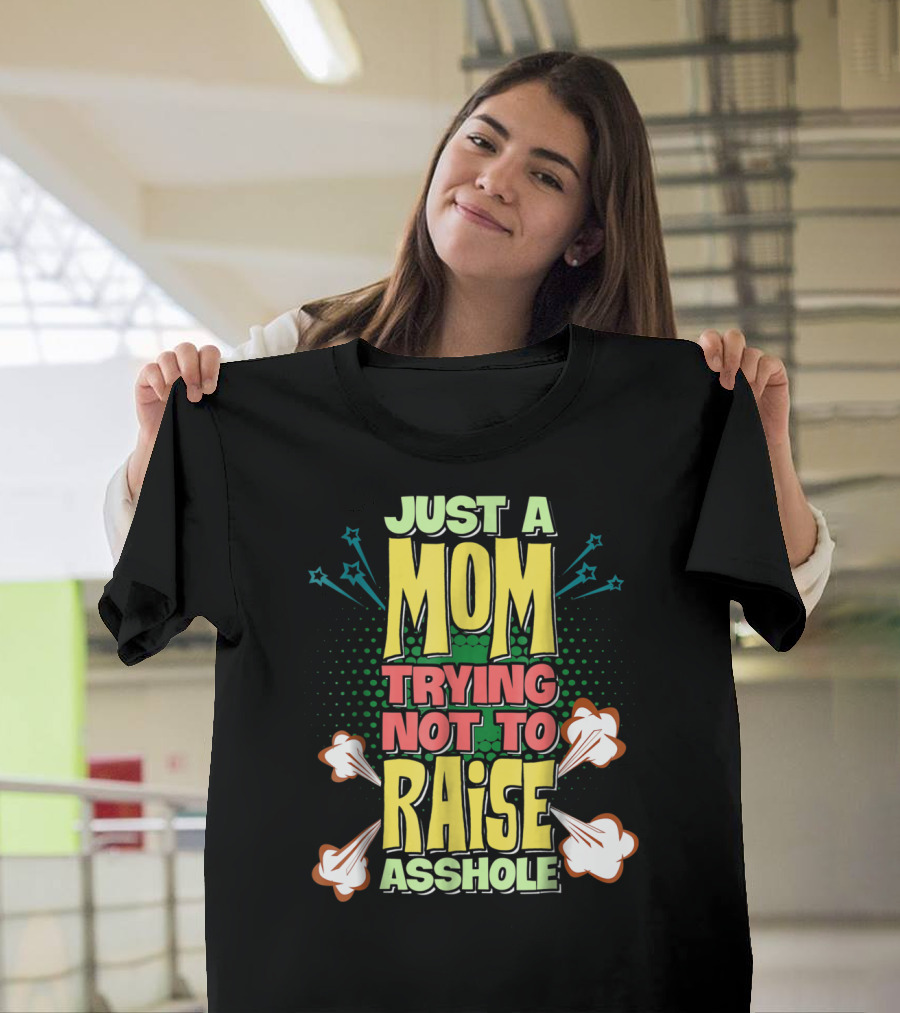 Just A Mom Trying Not To Raise Asshole T-Shirt