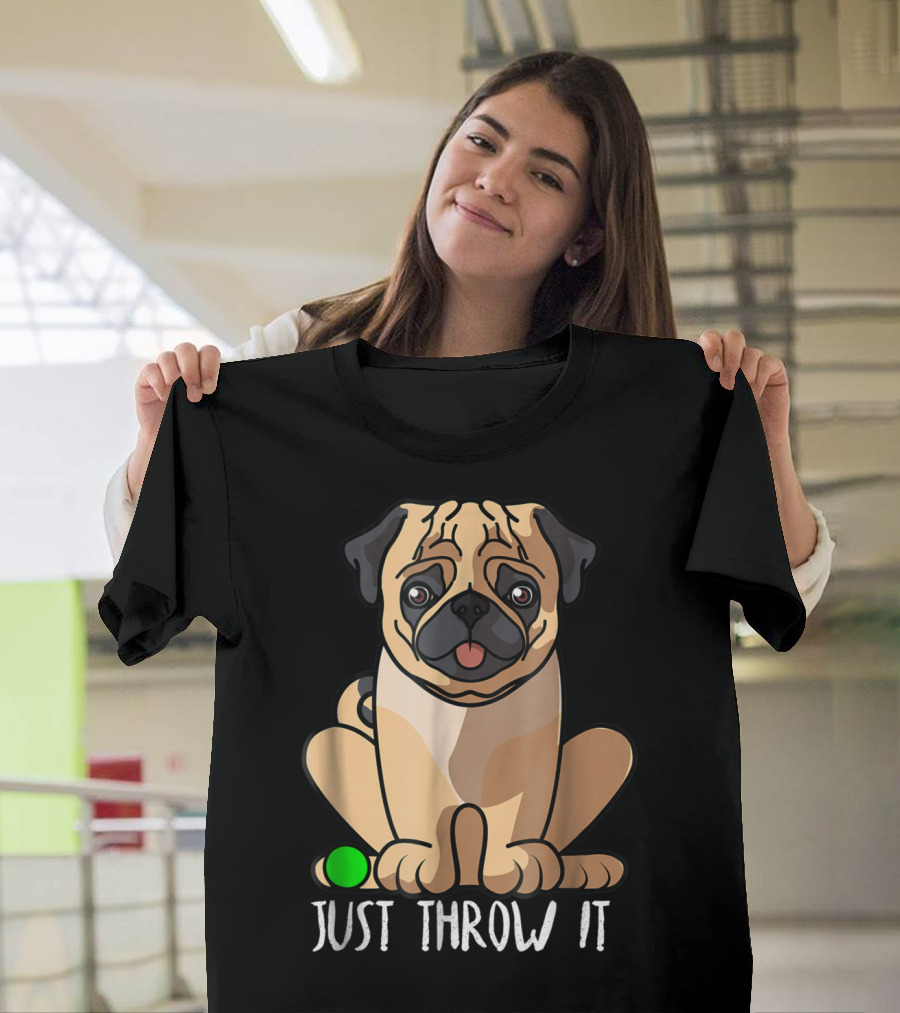 Just Throw It Pug Cute Dog Owner Playful Pet Fun T-Shirt