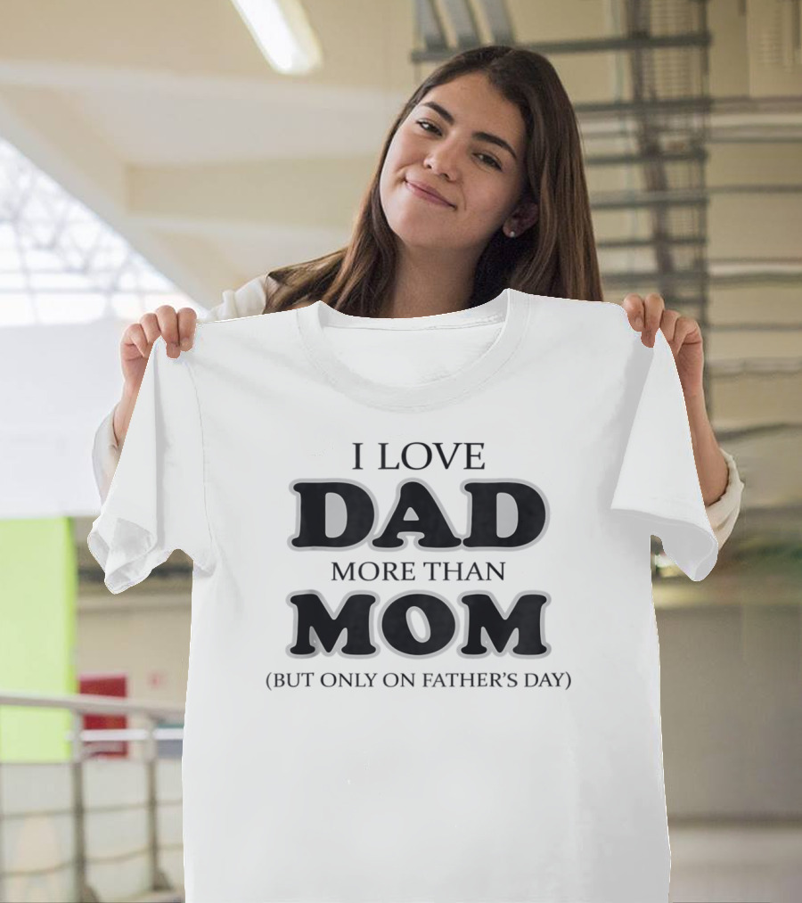 I Love Dad More Than Mom But Only On Father's Day T-Shirt