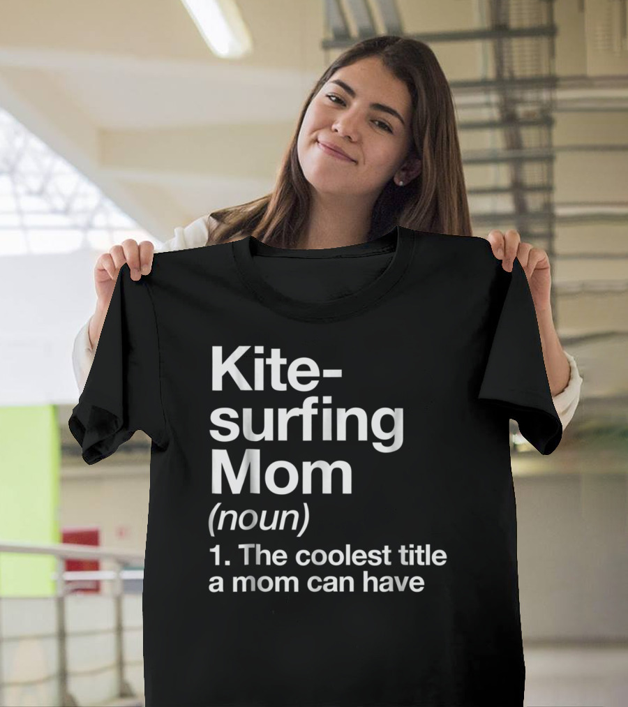 Kitesurfing Mom Noun Definition The Coolest Title A Mom Can Have T-Shirt