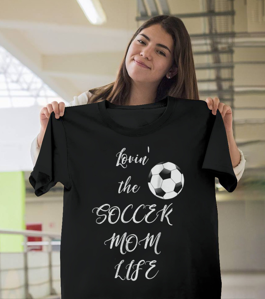 Lovin' The Soccer Mom Life Soccer Mom Fan Fun T-Shirt
