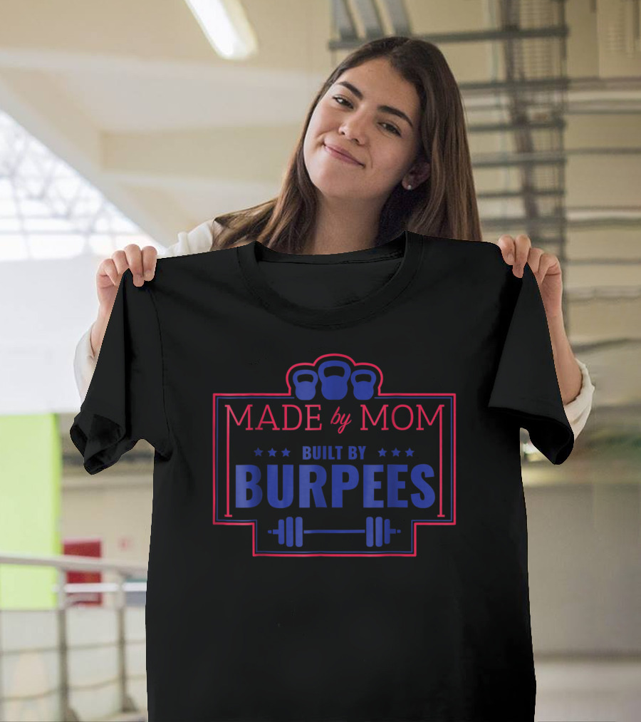 Made By Mom Built By Burpees Kettlebell Barbell Workout Fitness T-Shirt