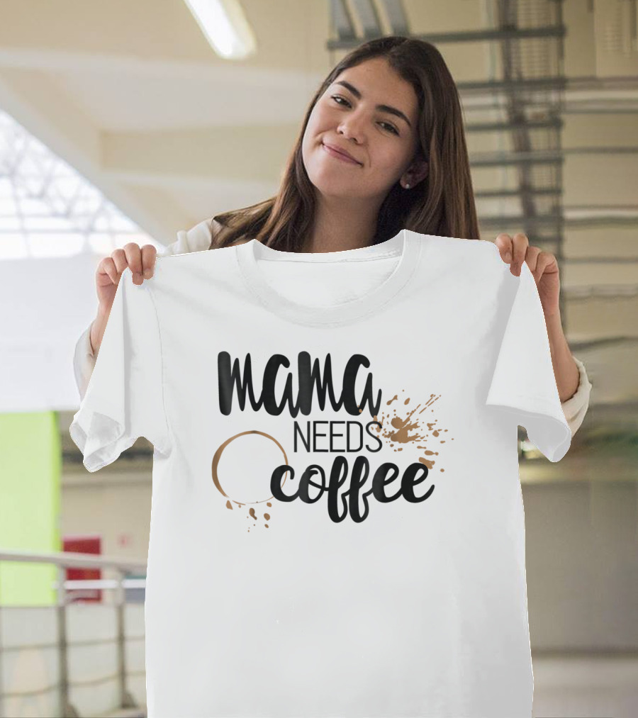 Mama Needs Coffee Funny Mom Life Coffee Stain And Splash T-Shirt