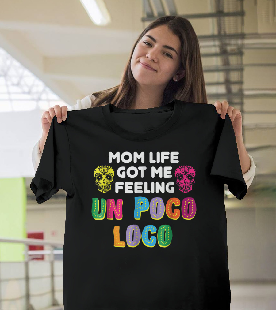 Mom Life Got Me Feeling Un Poco Loco Colorful Sugar Skulls T-Shirt