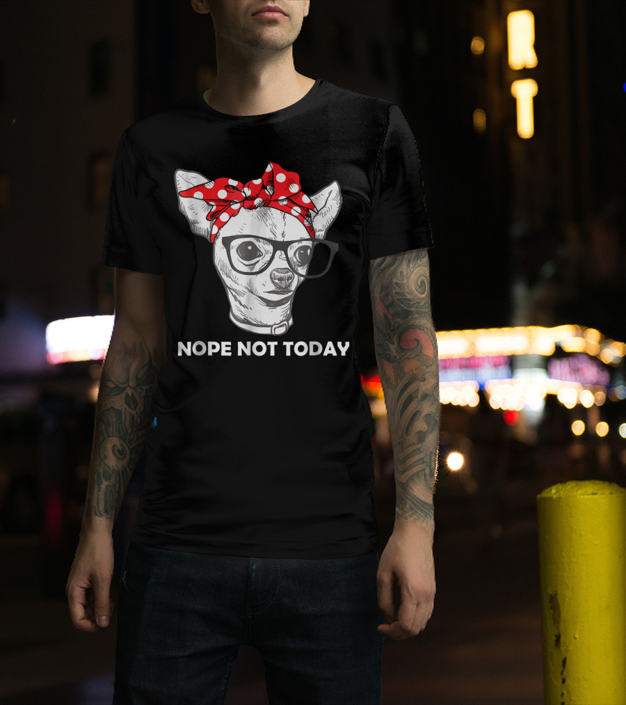Nope Not Today Chihuahua Dog Lover Pittie Mom T-Shirt
