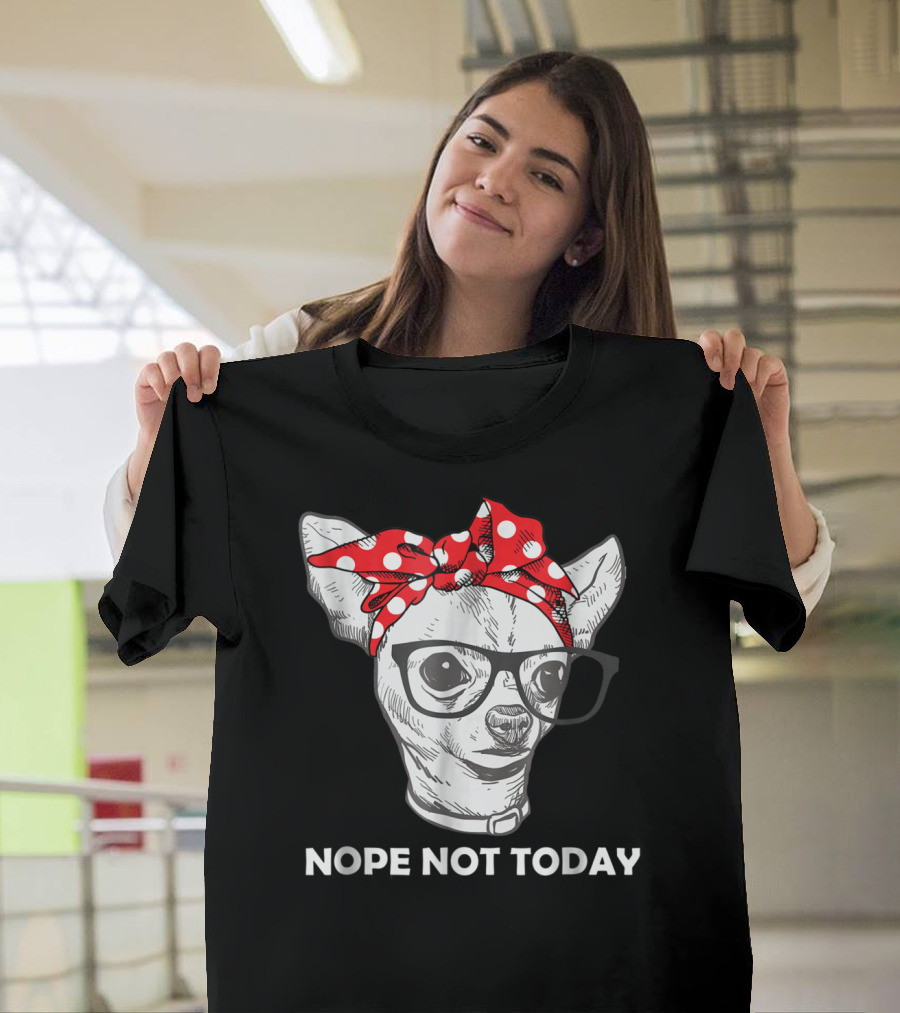 Nope Not Today Chihuahua Dog Lover Pittie Mom T-Shirt
