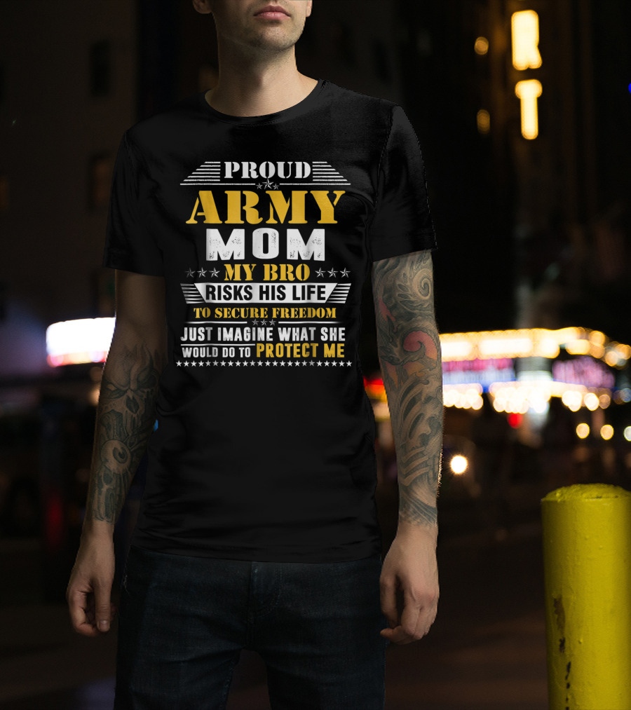 Proud Army Mom My Bro Risks His Life To Secure Freedom Protect Me T-Shirt