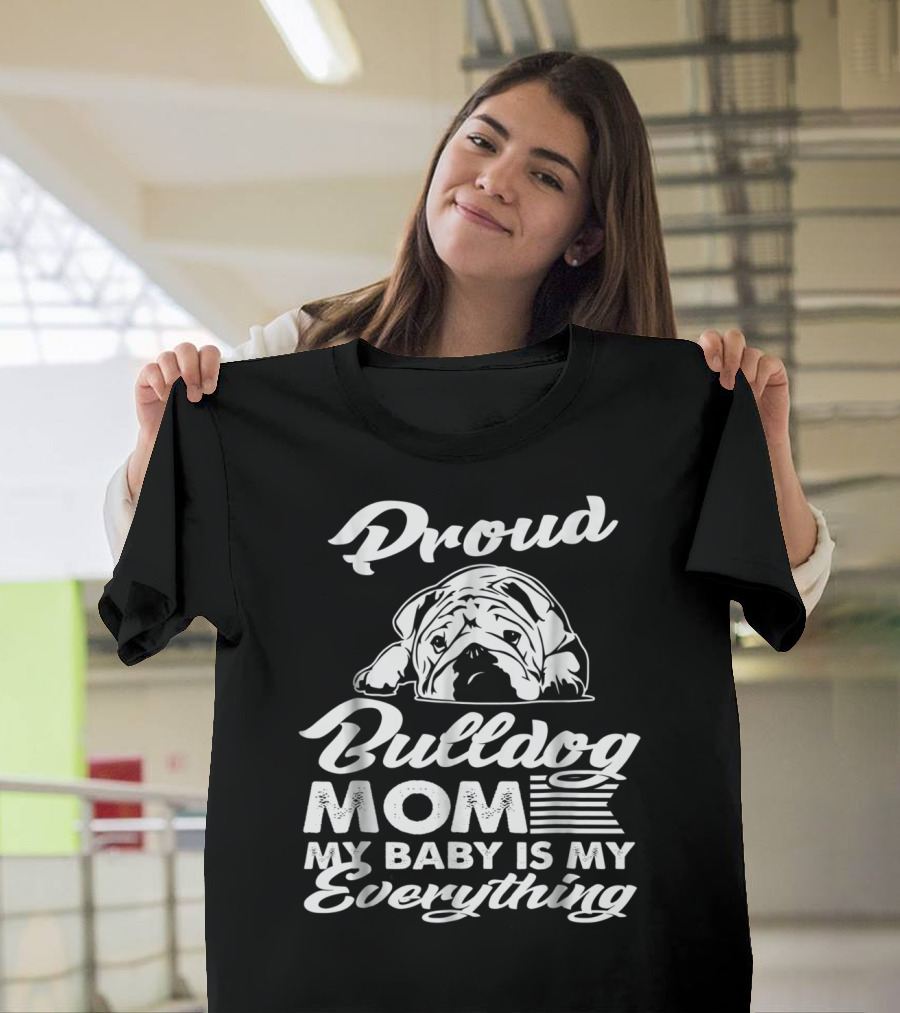 Proud Bulldog Mom My Baby Is My Everything T-Shirt