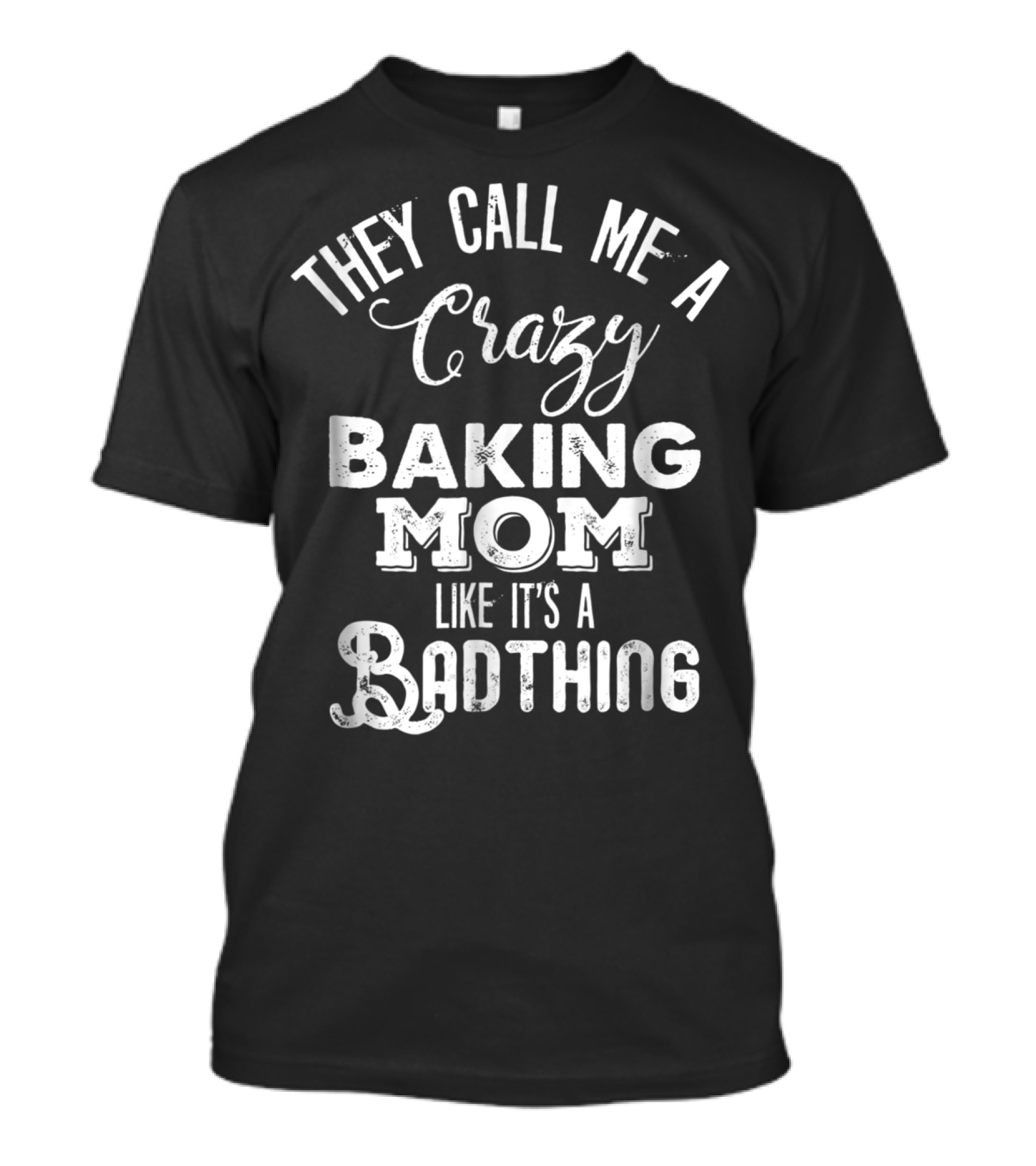 They Call Me A Crazy Baking Mom Like It's A Badthing T-Shirt