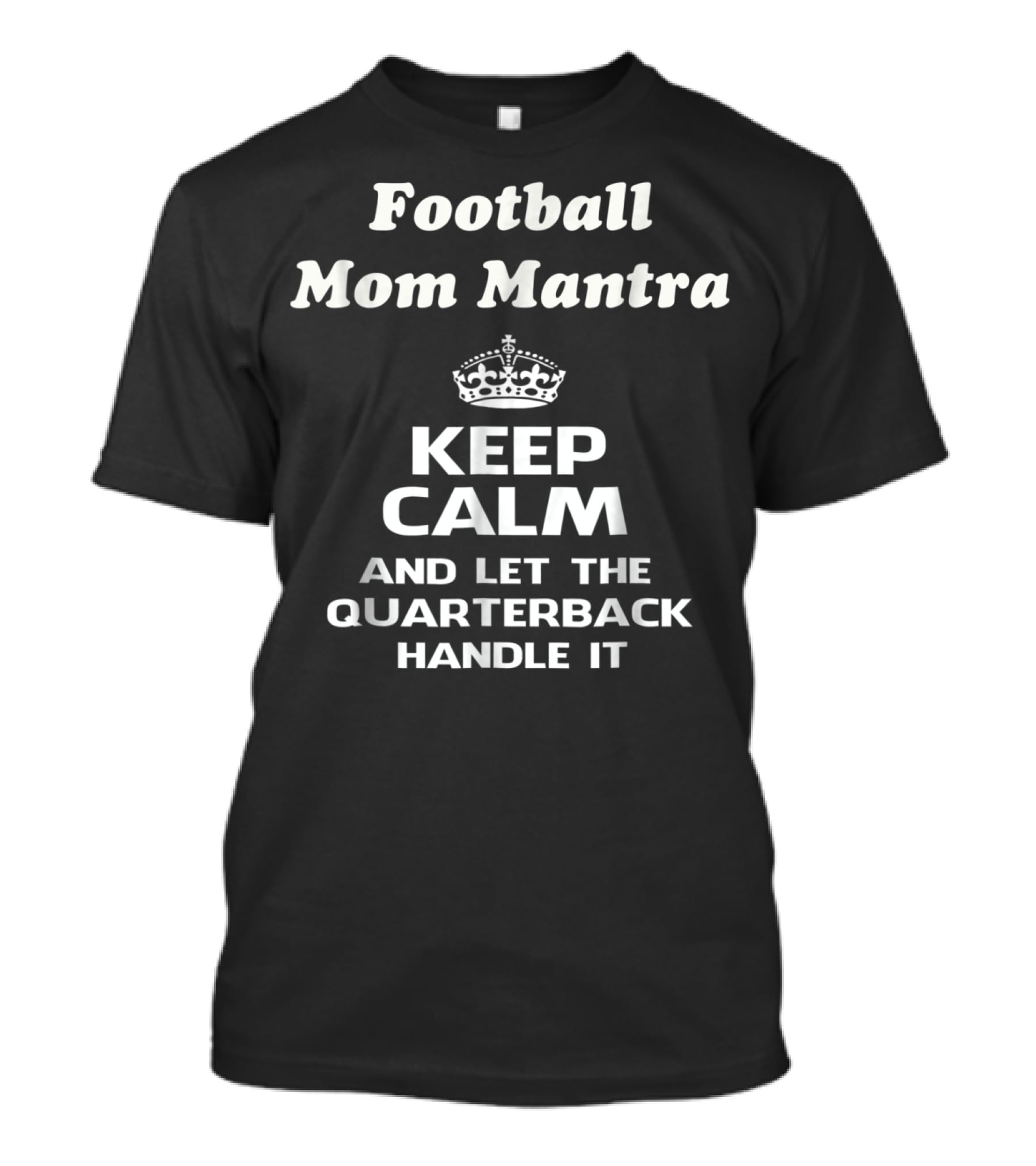 Football Mom Mantra Keep Calm And Let The Quarterback Handle It T-Shirt