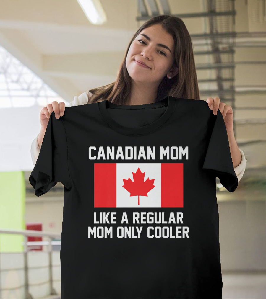 Canadian Mom Like a Regular Mom Only Cooler Canada Flag T-Shirt