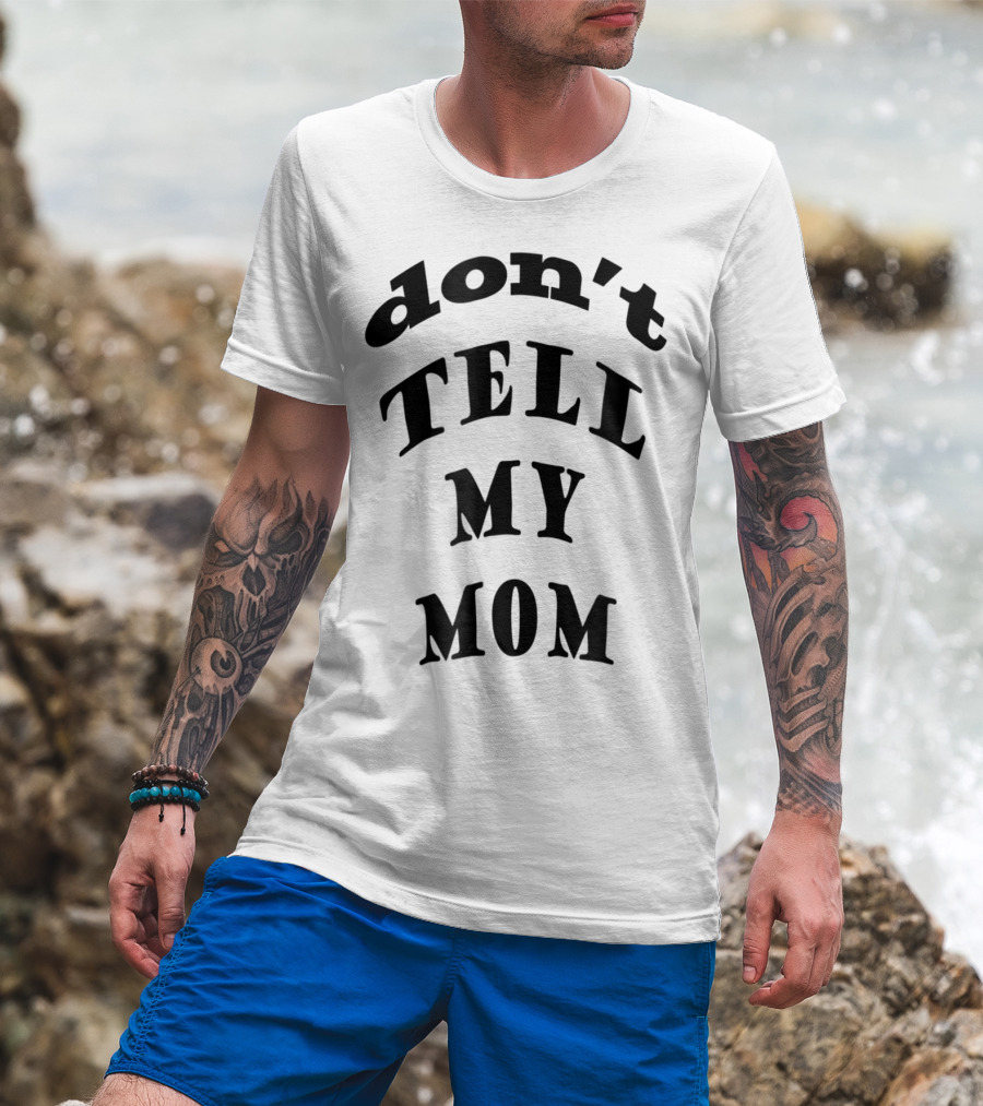Don't Tell My Mom T-Shirt