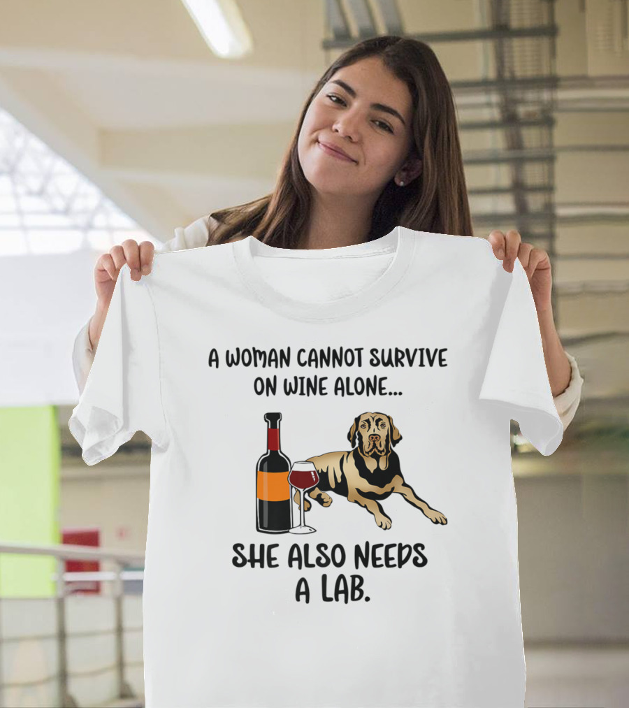 A Woman Cannot Survive On Wine Alone She Also Needs A Lab Funny Dog Mom Labrador Retriever Lab Wine48 T-Shirt
