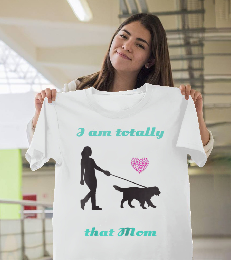 I Am Totally That Mom Walking Dog With Heart T-Shirt