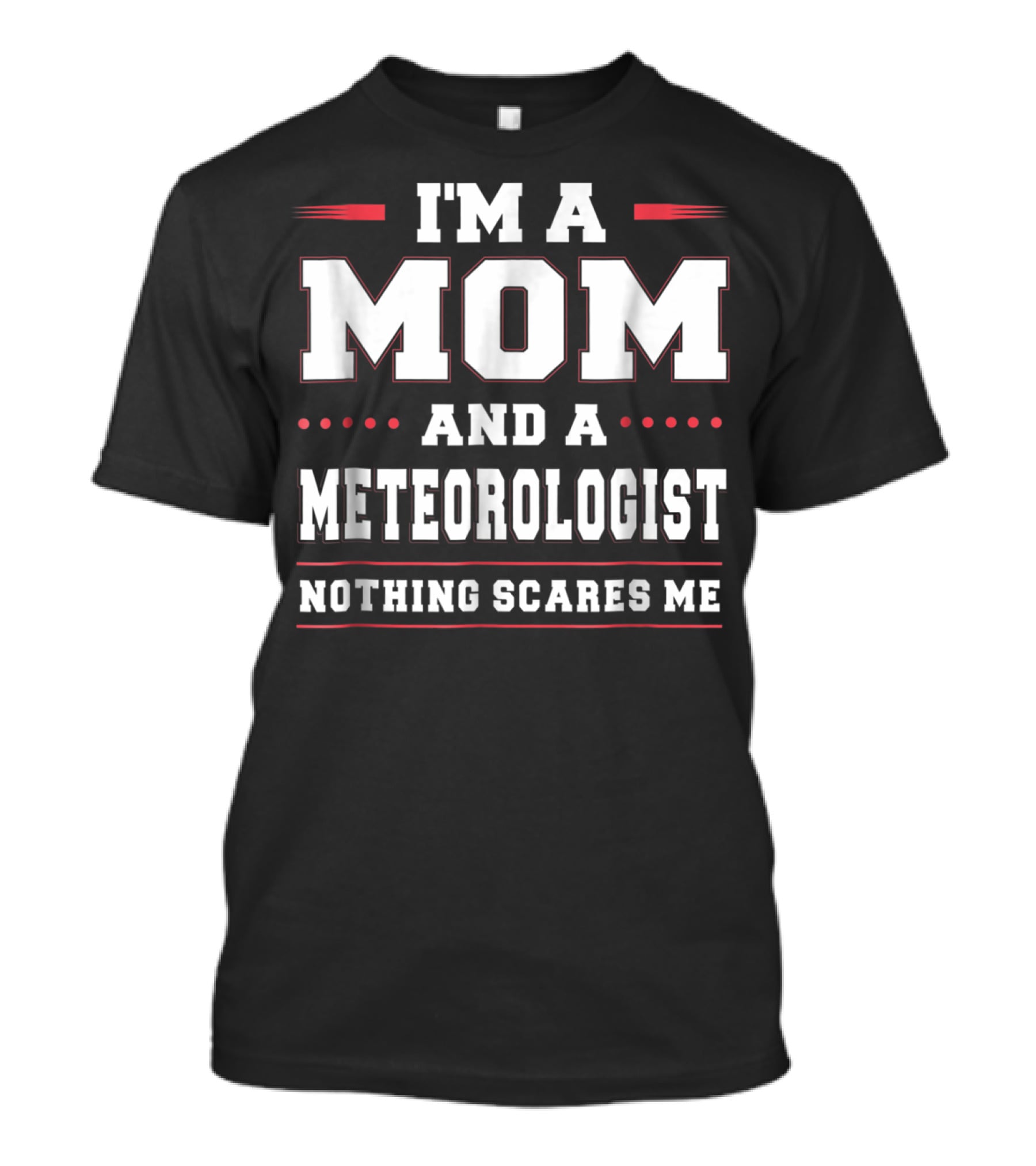 I'm A Mom And A Meteorologist Nothing Scares Me T-Shirt