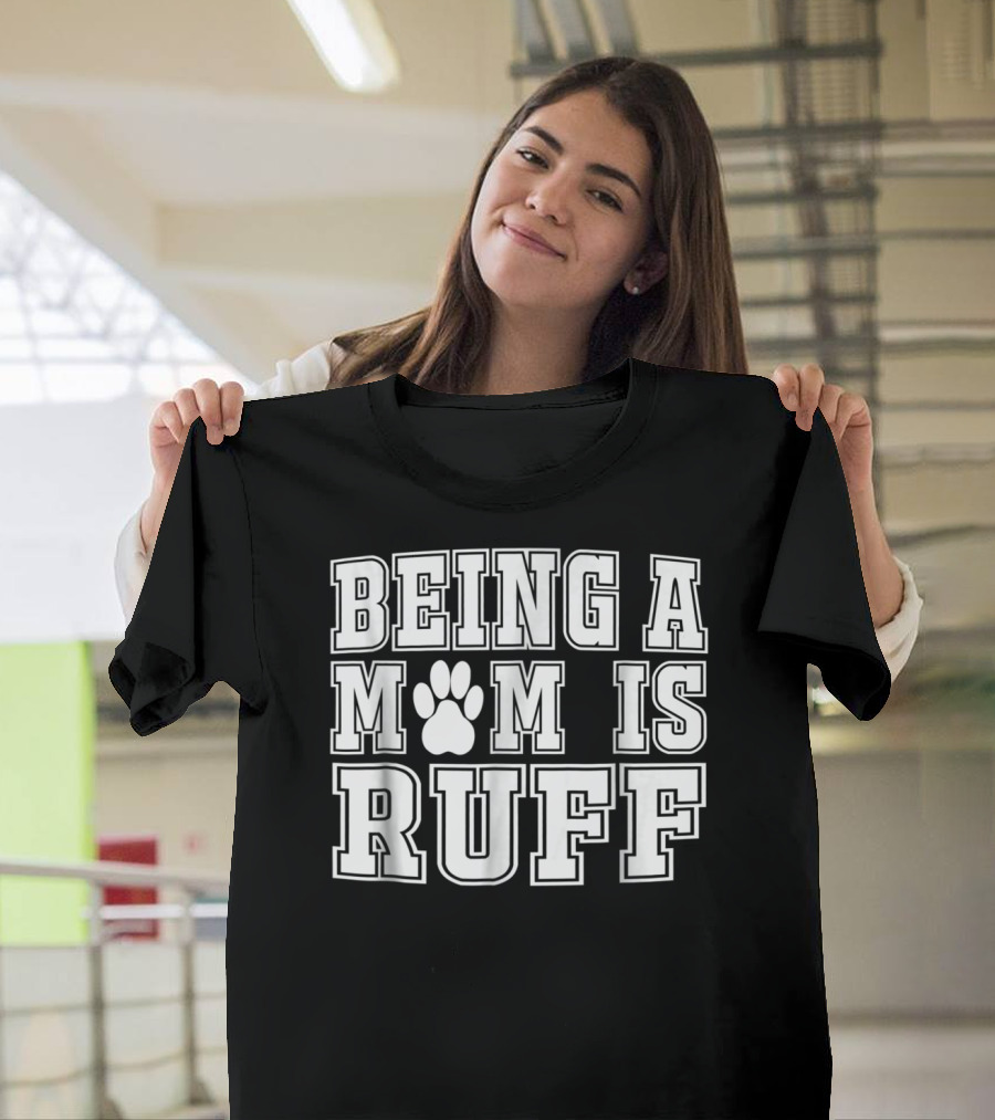 Being A Mom Is Ruff Animal Lover Dog Paw T-Shirt
