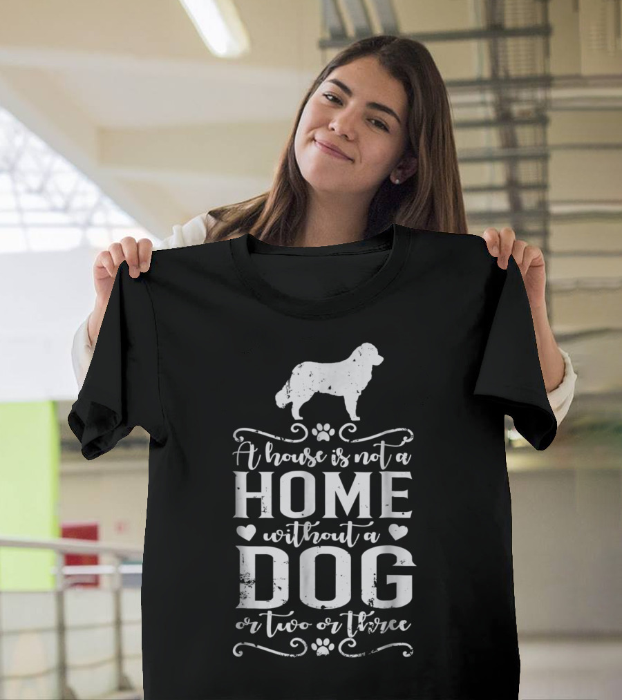 A House is Not a Home Without a Dog or Two or Three Bernese Mountain Dog Mom12 T-Shirt