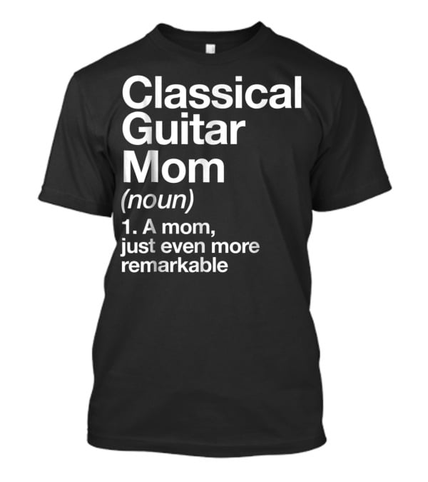 Classical Guitar Mom Remarkable Definition Funny Musician Tee28 T-Shirt