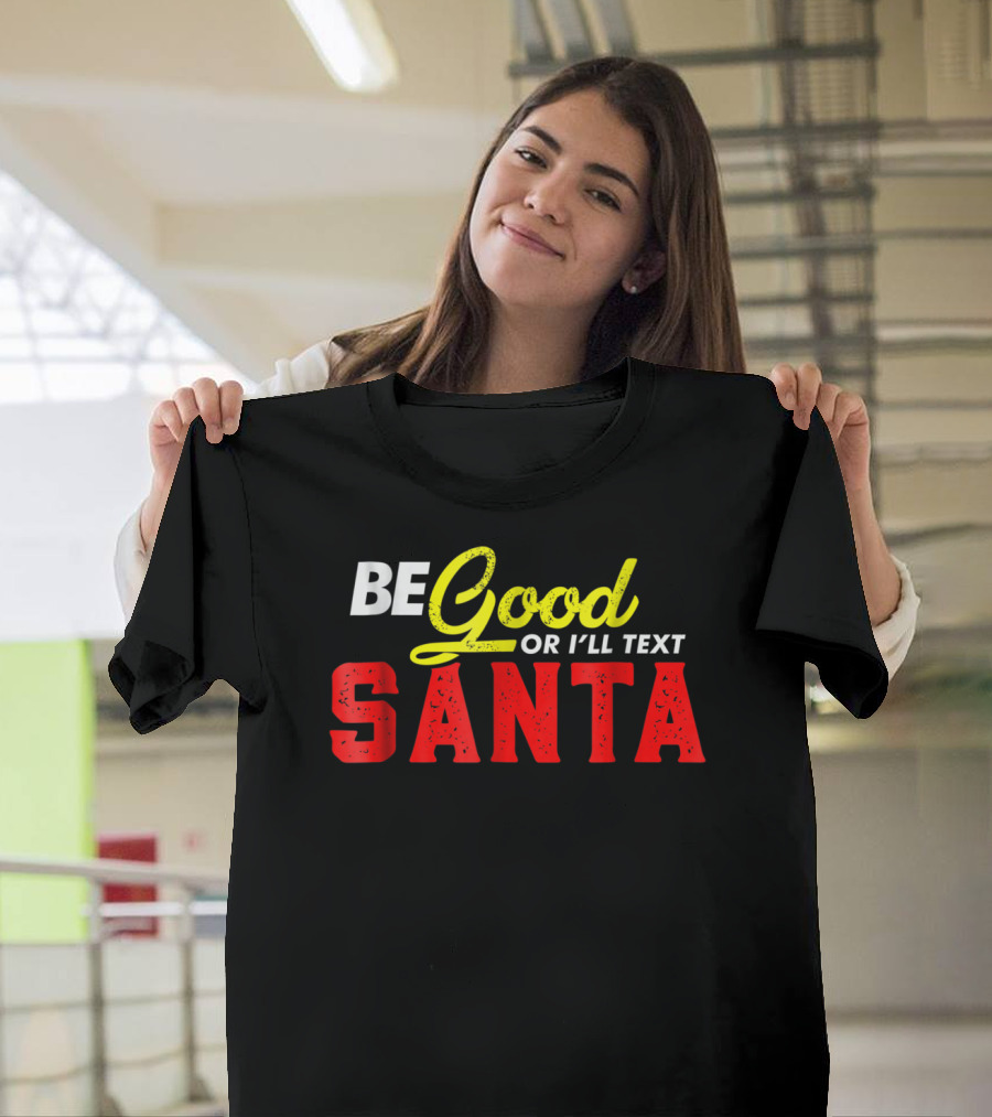BE Good Or I'll Text Santa T-Shirt