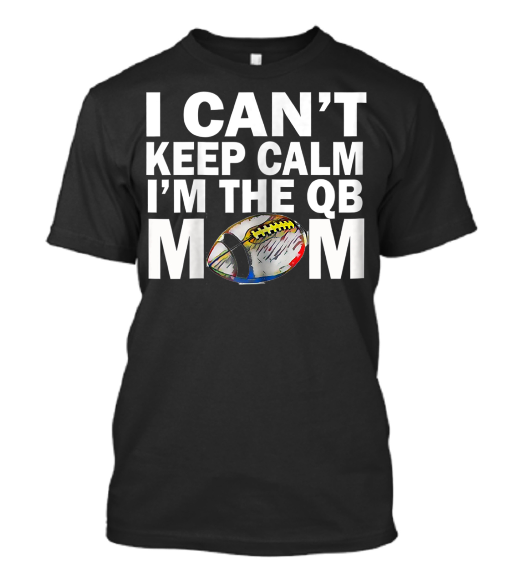 I Can't Keep Calm I'm The QB Mom Football T-Shirt