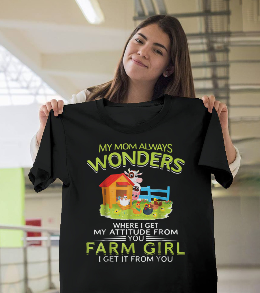 My Mom Always Wonders Where I Get My Attitude From You Farm Girl I Get It From You T-Shirt