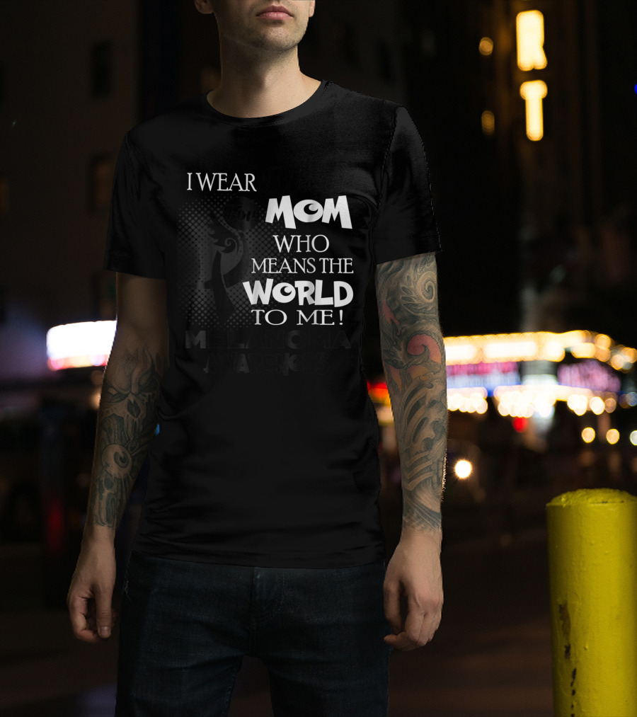 I Wear Black For Mom Who Means The World To Me Melanoma Awareness T-Shirt
