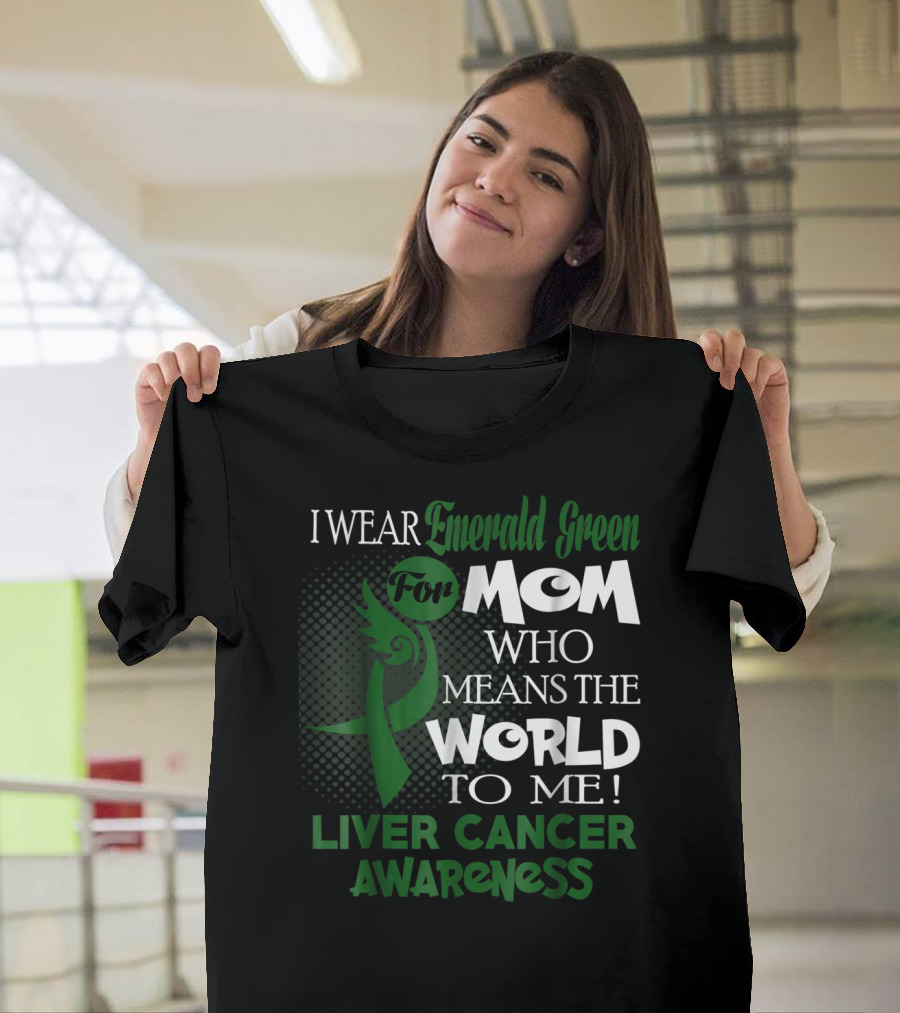I Wear Emerald Green for Mom Who Means the World to Me Liver Cancer Awareness T-Shirt