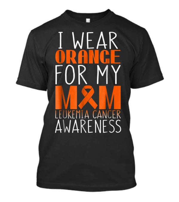 I Wear Orange For My Mom Leukemia Cancer Awareness T-Shirt
