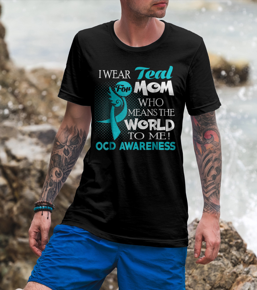 I Wear Teal For Mom Who Means The World To Me OCD Awareness T-Shirt