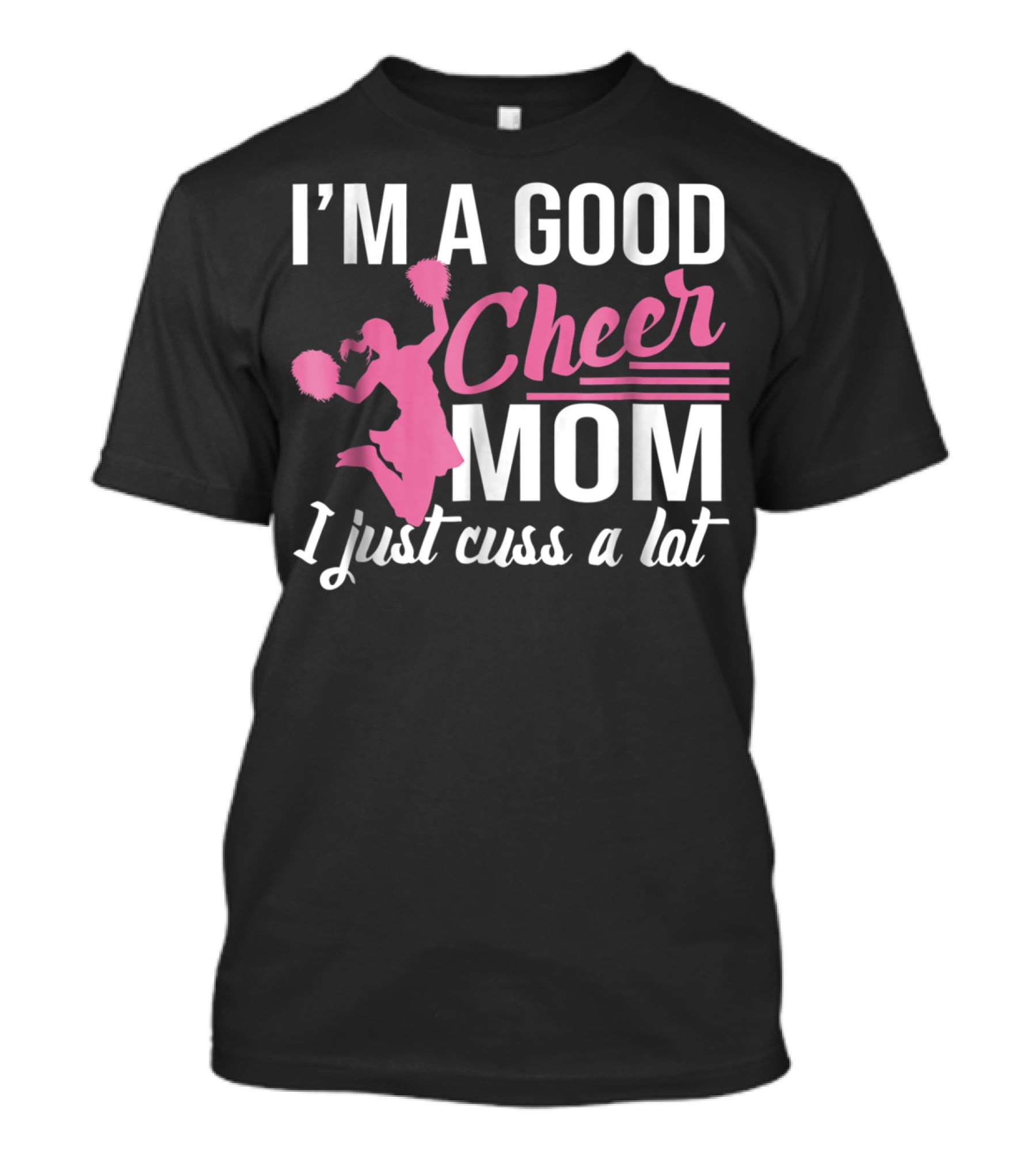 I'm A Good Cheer Mom I Just Cuss A Lot Pink Pom Poms T-Shirt