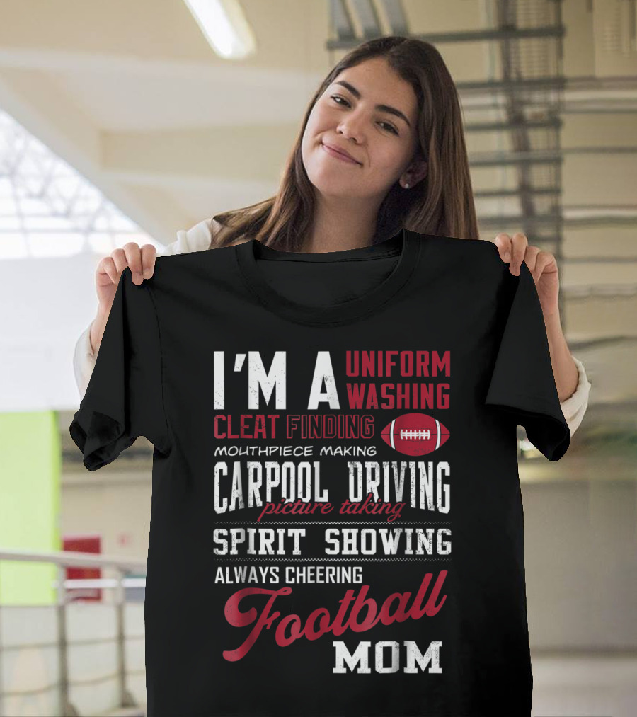 I'm A Uniform Washing Cleat Finding Mouthpiece Making Carpool Driving Picture Taking Spirit Showing Always Cheering Football Mom T-Shirt