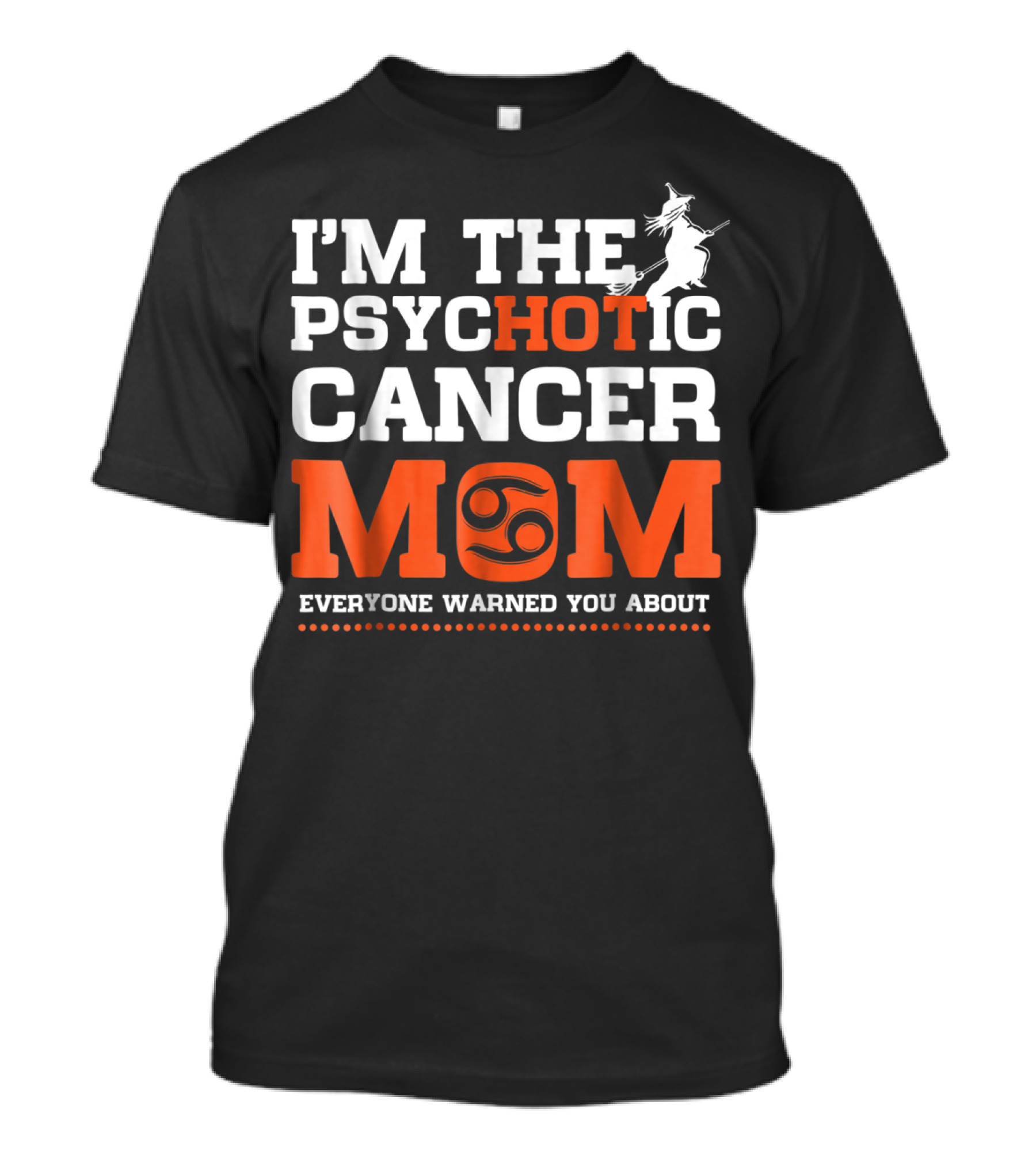 I'm The Psychotic Cancer Mom Everyone Warned You About T-Shirt