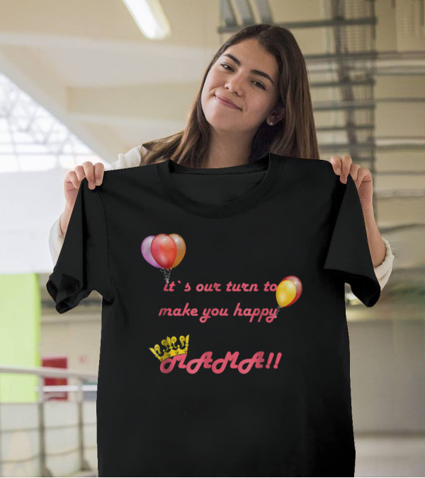 It's Our Turn To Make You Happy MAMA Balloons Crown T-Shirt