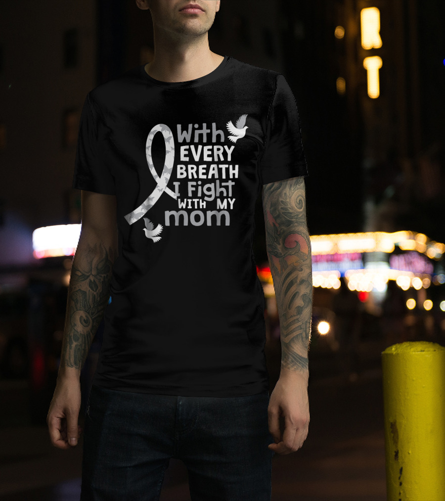 With Every Breath I Fight With My Mom Lung Cancer Awareness59 T-Shirt