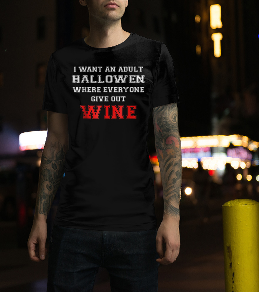 I Want An Adult Halloween Where Everyone Gives Out Wine T-Shirt
