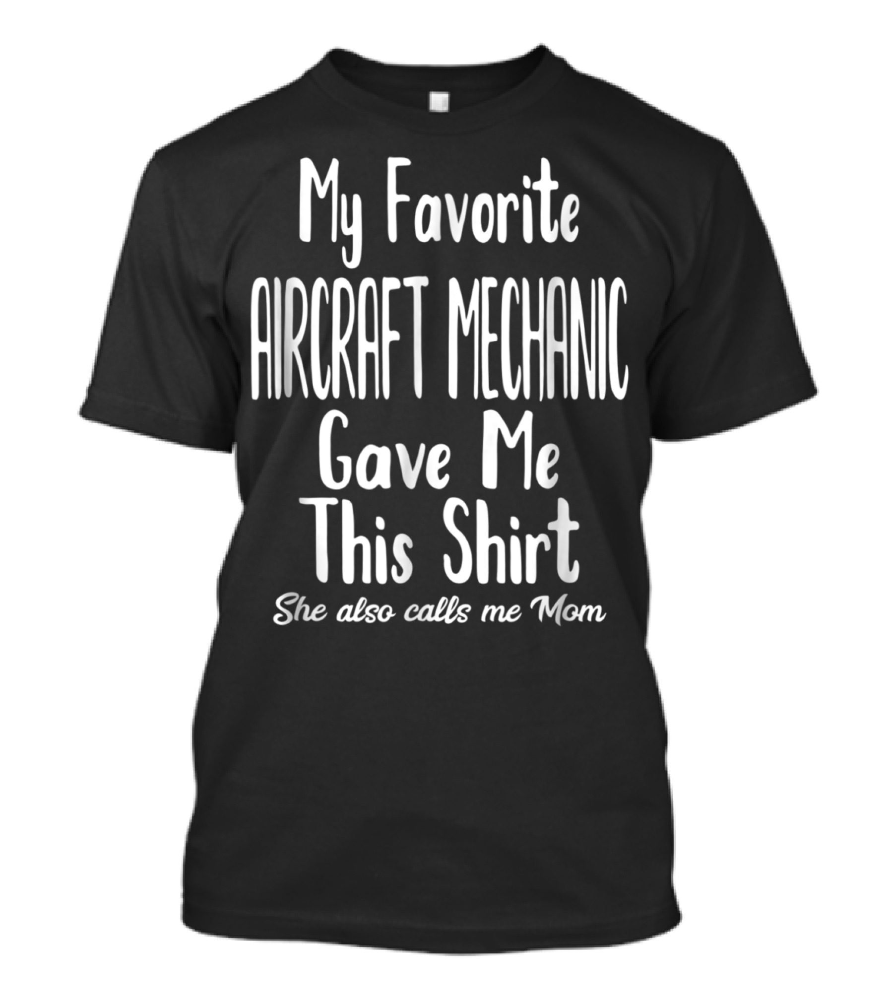 My Favorite Aircraft Mechanic Gave Me This Shirt She Also Calls Me Mom T-Shirt