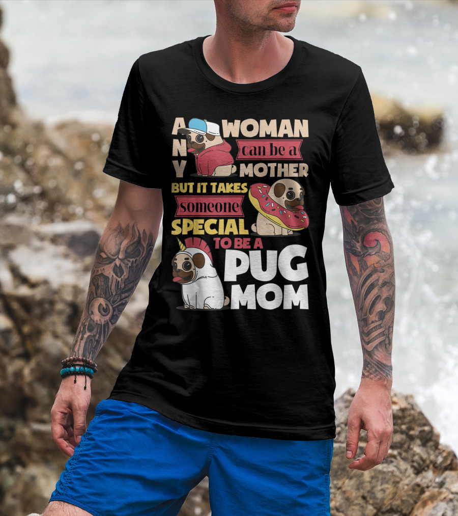 Any Woman Can Be A Mother But It Takes Someone Special To Be A Pug Mom T-Shirt