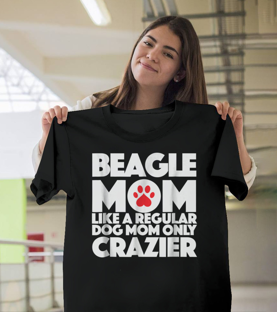 Beagle Mom Like A Regular Dog Mom Only Crazier T-Shirt
