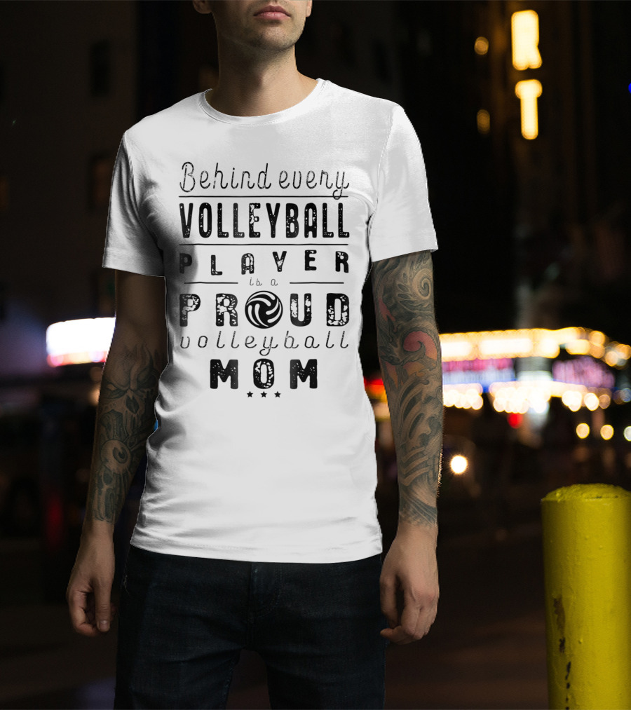 Behind Every Volleyball Player Is A Proud Volleyball Mom T-Shirt