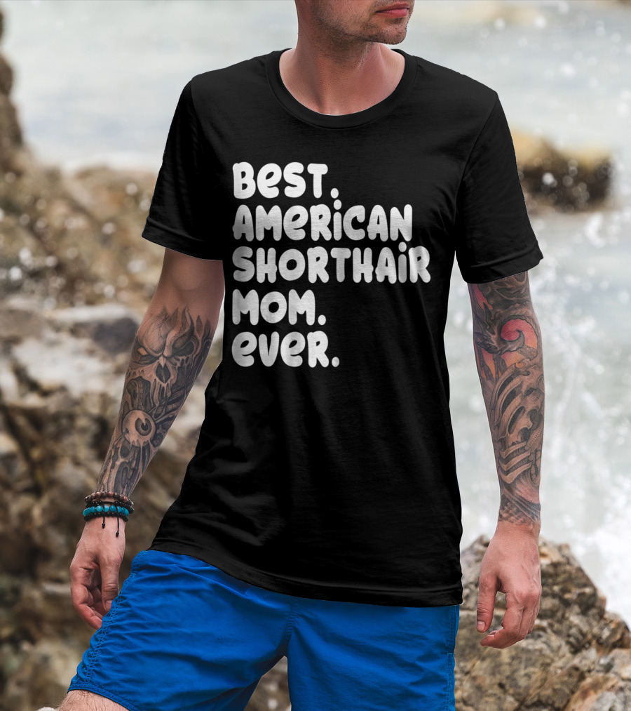 Best American Shorthair Mom Ever Owner Lover Tee63 T-Shirt
