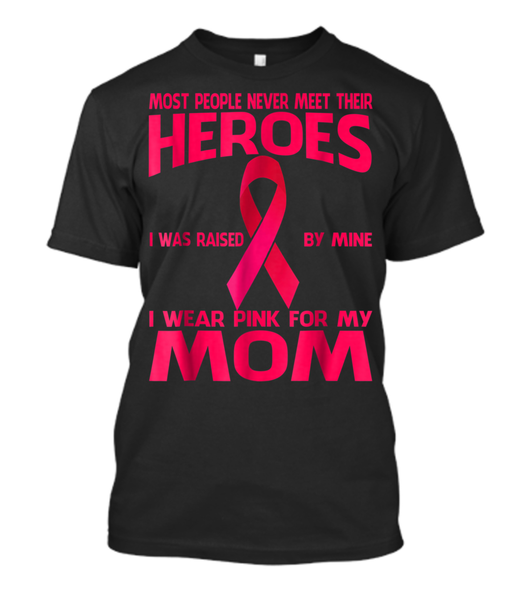 Most People Never Meet Their Heroes I Wear Pink For My Mom Breast Cancer Awareness T-Shirt