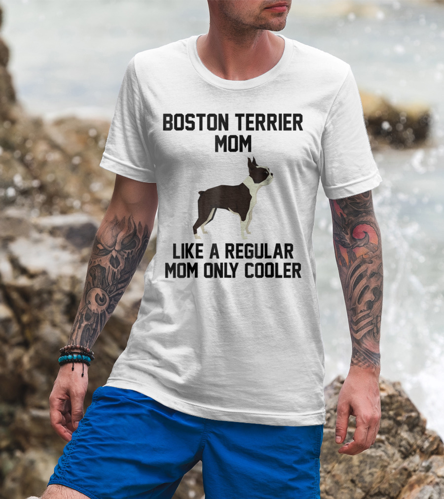 Boston Terrier Mom Like A Regular Mom Only Cooler T-Shirt