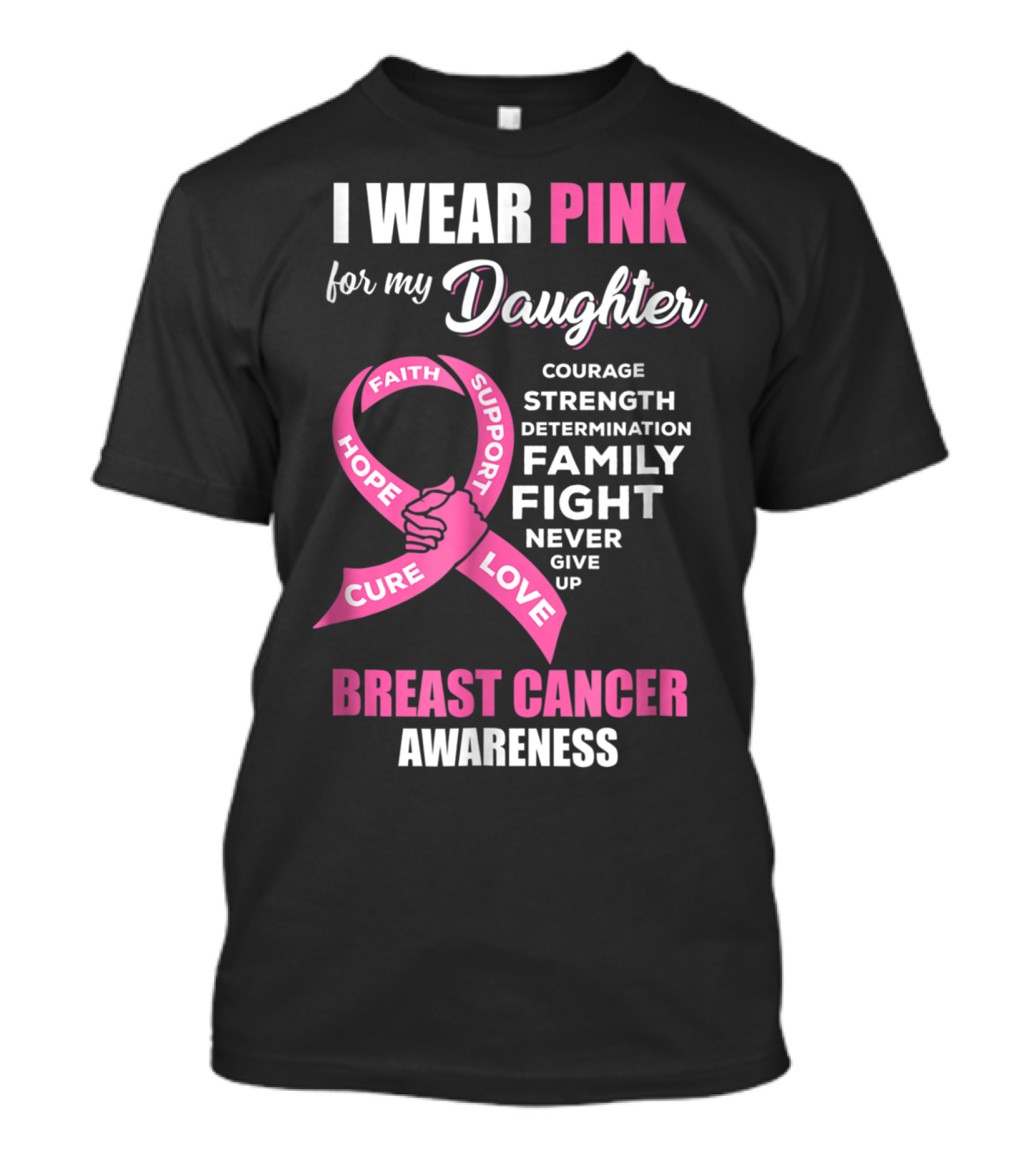 I Wear Pink For My Daughter Breast Cancer Awareness Faith Hope Support Courage Family Fight Love T-Shirt
