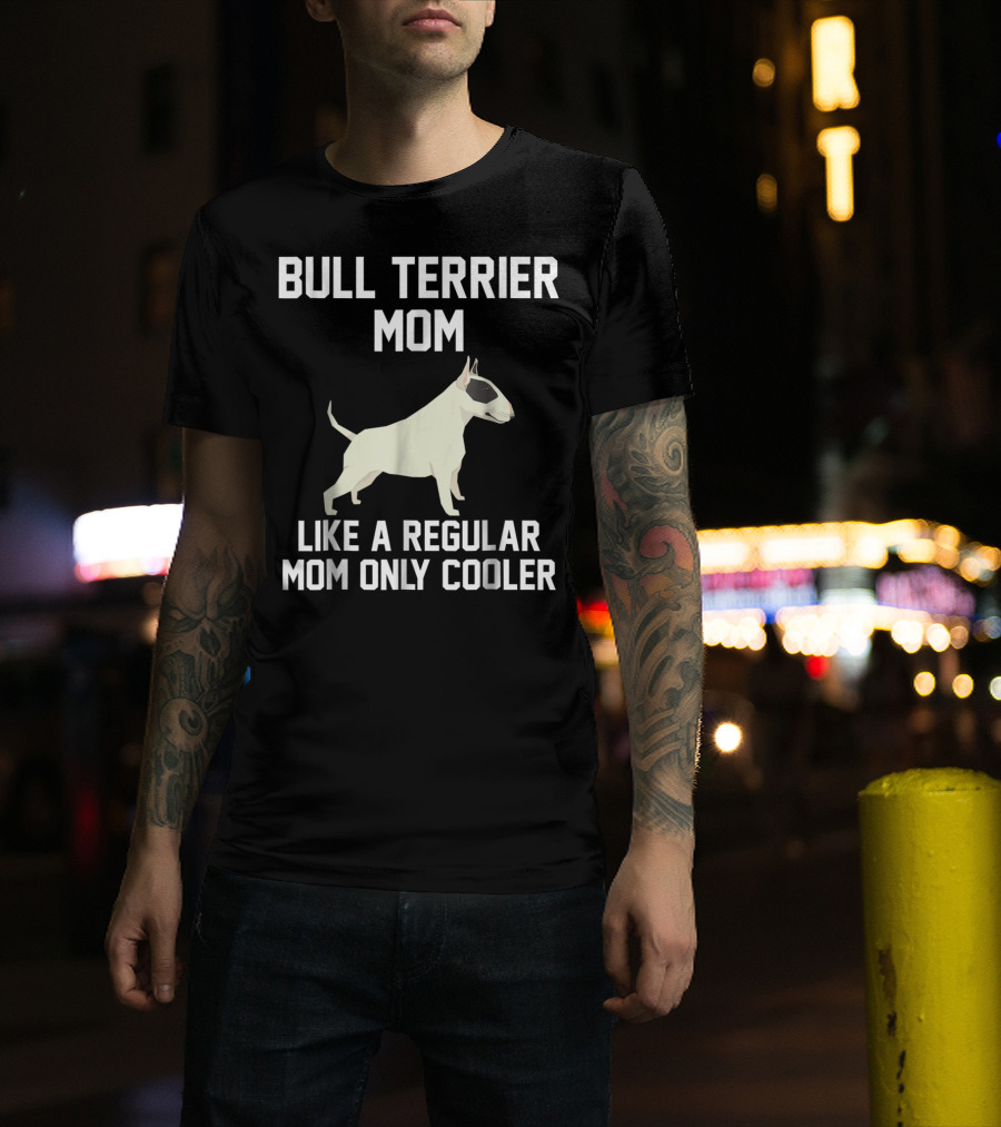 Bull Terrier Mom Like A Regular Mom Only Cooler T-Shirt